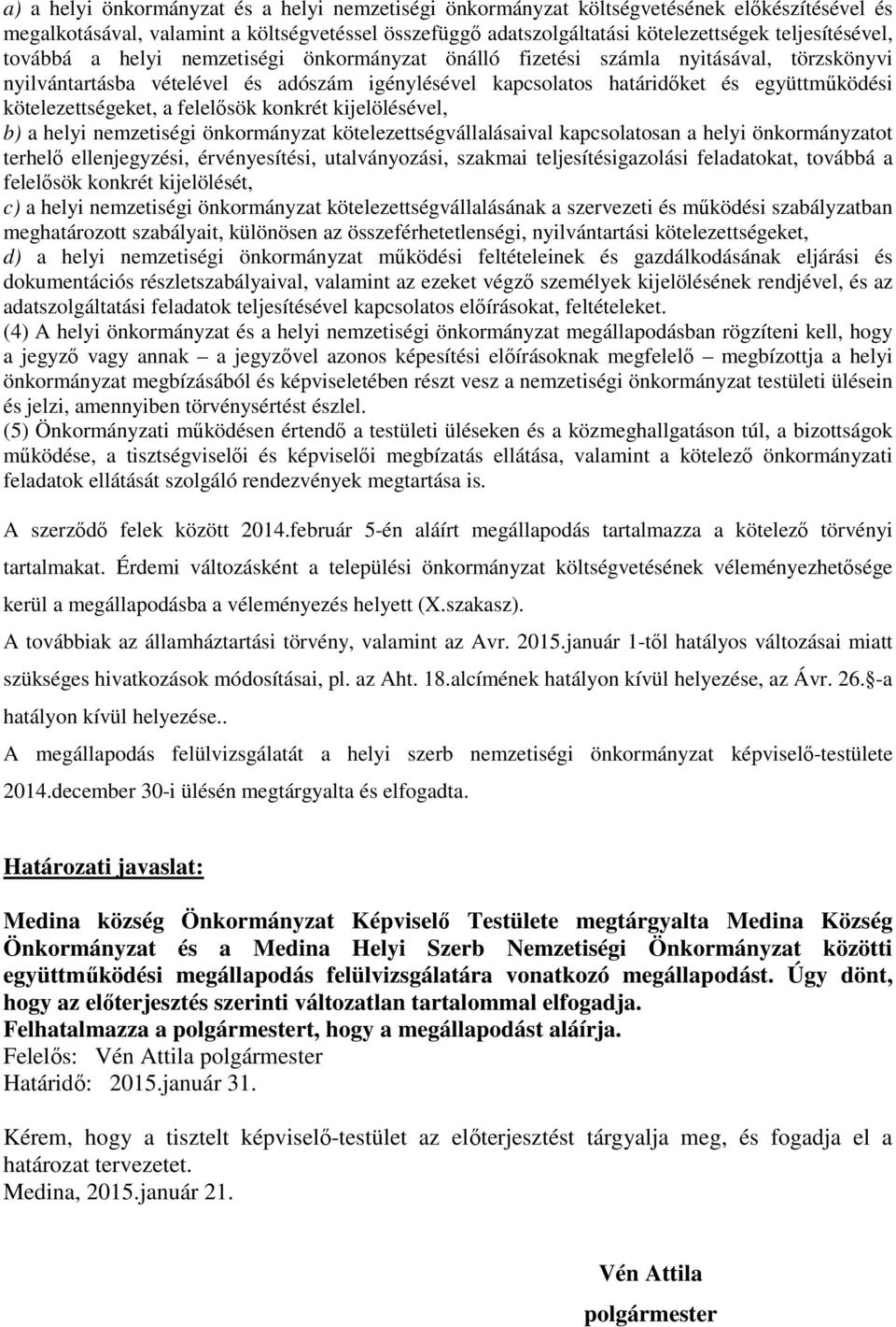 a felelősök konkrét kijelölésével, b) a helyi nemzetiségi önkormányzat kötelezettségvállalásaival kapcsolatosan a helyi önkormányzatot terhelő ellenjegyzési, érvényesítési, utalványozási, szakmai