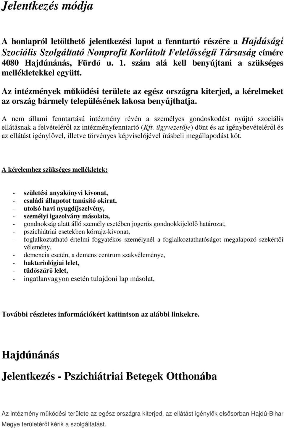 A nem állami fenntartású intézmény révén a személyes gondoskodást nyújtó szociális ellátásnak a felvételéről az intézményfenntartó (Kft.