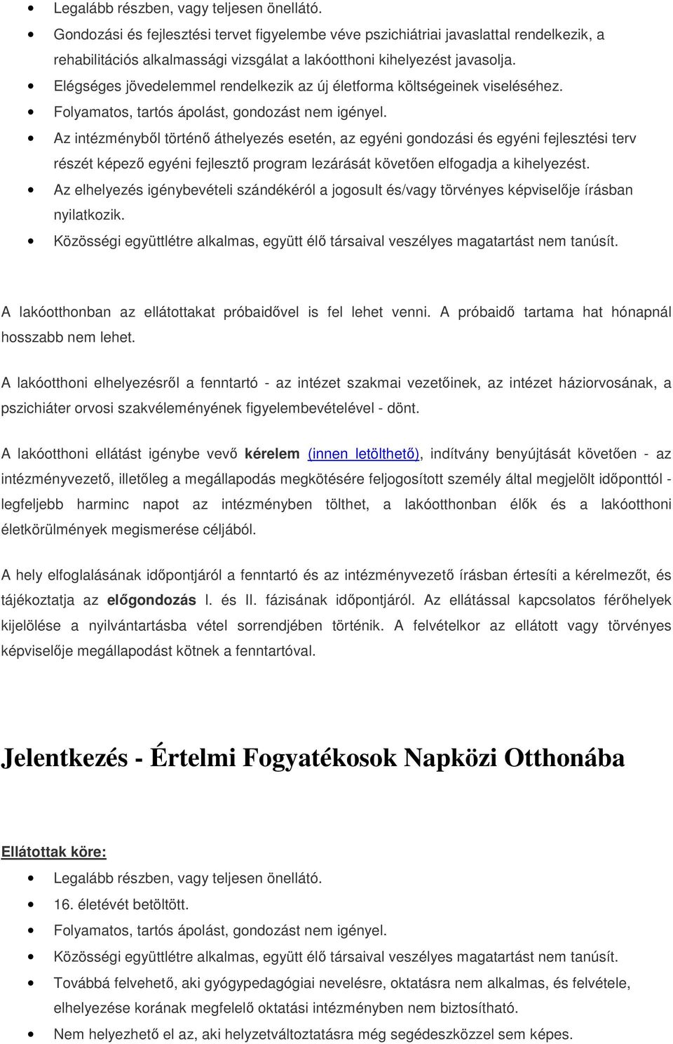 Elégséges jövedelemmel rendelkezik az új életforma költségeinek viseléséhez. Folyamatos, tartós ápolást, gondozást nem igényel.