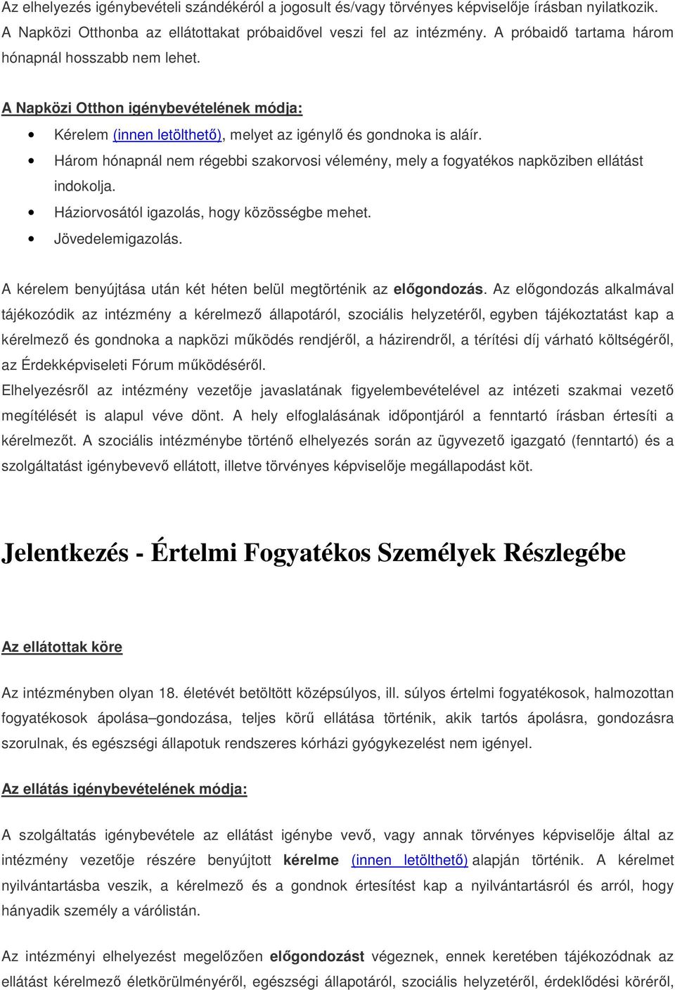 Három hónapnál nem régebbi szakorvosi vélemény, mely a fogyatékos napköziben ellátást indokolja. Háziorvosától igazolás, hogy közösségbe mehet. Jövedelemigazolás.