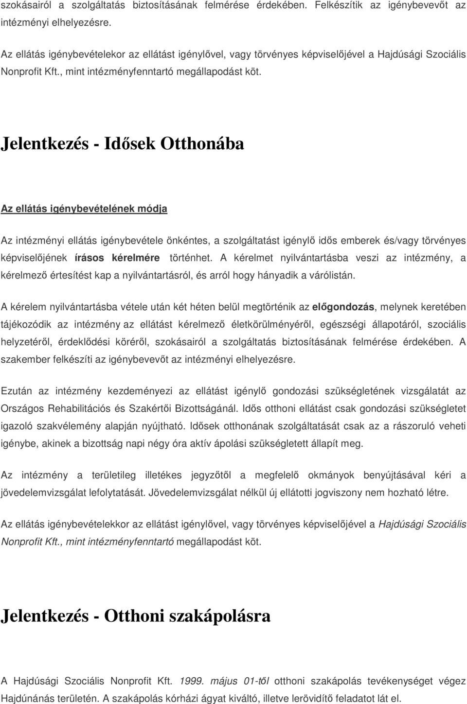 Jelentkezés - Idősek Otthonába Az ellátás igénybevételének módja Az intézményi ellátás igénybevétele önkéntes, a szolgáltatást igénylő idős emberek és/vagy törvényes képviselőjének írásos kérelmére