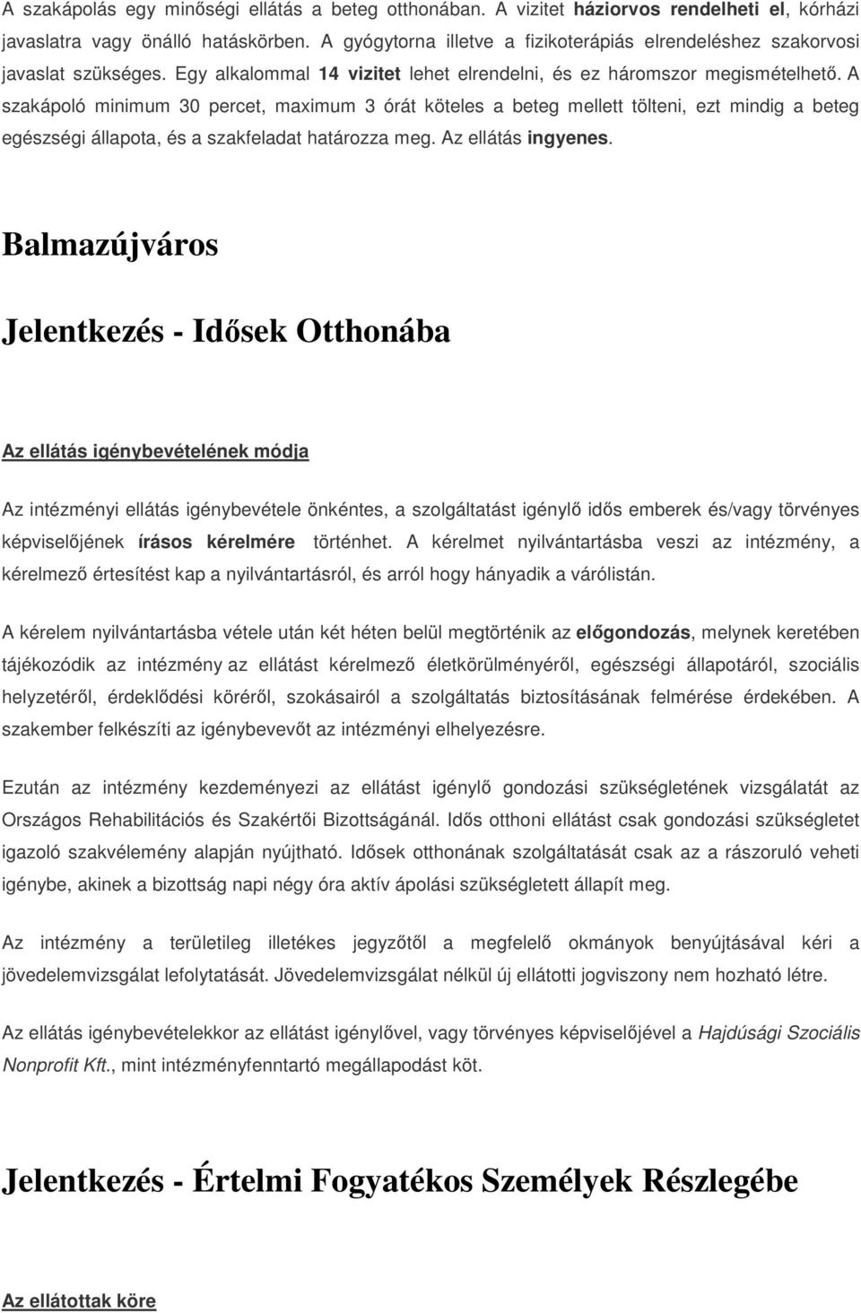 A szakápoló minimum 30 percet, maximum 3 órát köteles a beteg mellett tölteni, ezt mindig a beteg egészségi állapota, és a szakfeladat határozza meg. Az ellátás ingyenes.