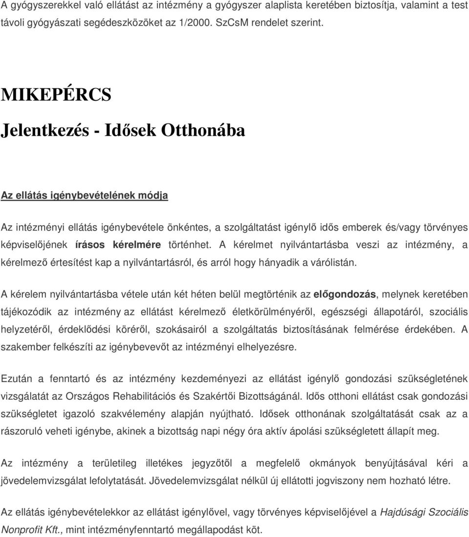 kérelmére történhet. A kérelmet nyilvántartásba veszi az intézmény, a kérelmező értesítést kap a nyilvántartásról, és arról hogy hányadik a várólistán.