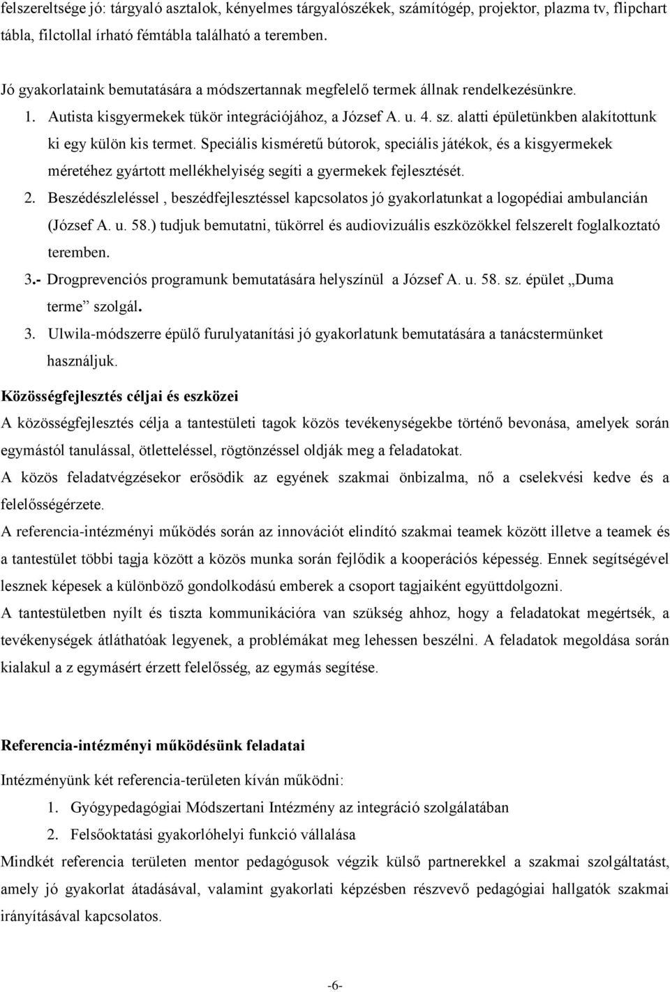 alatti épületünkben alakítottunk ki egy külön kis termet. Speciális kisméretű bútorok, speciális játékok, és a kisgyermekek méretéhez gyártott mellékhelyiség segíti a gyermekek fejlesztését. 2.