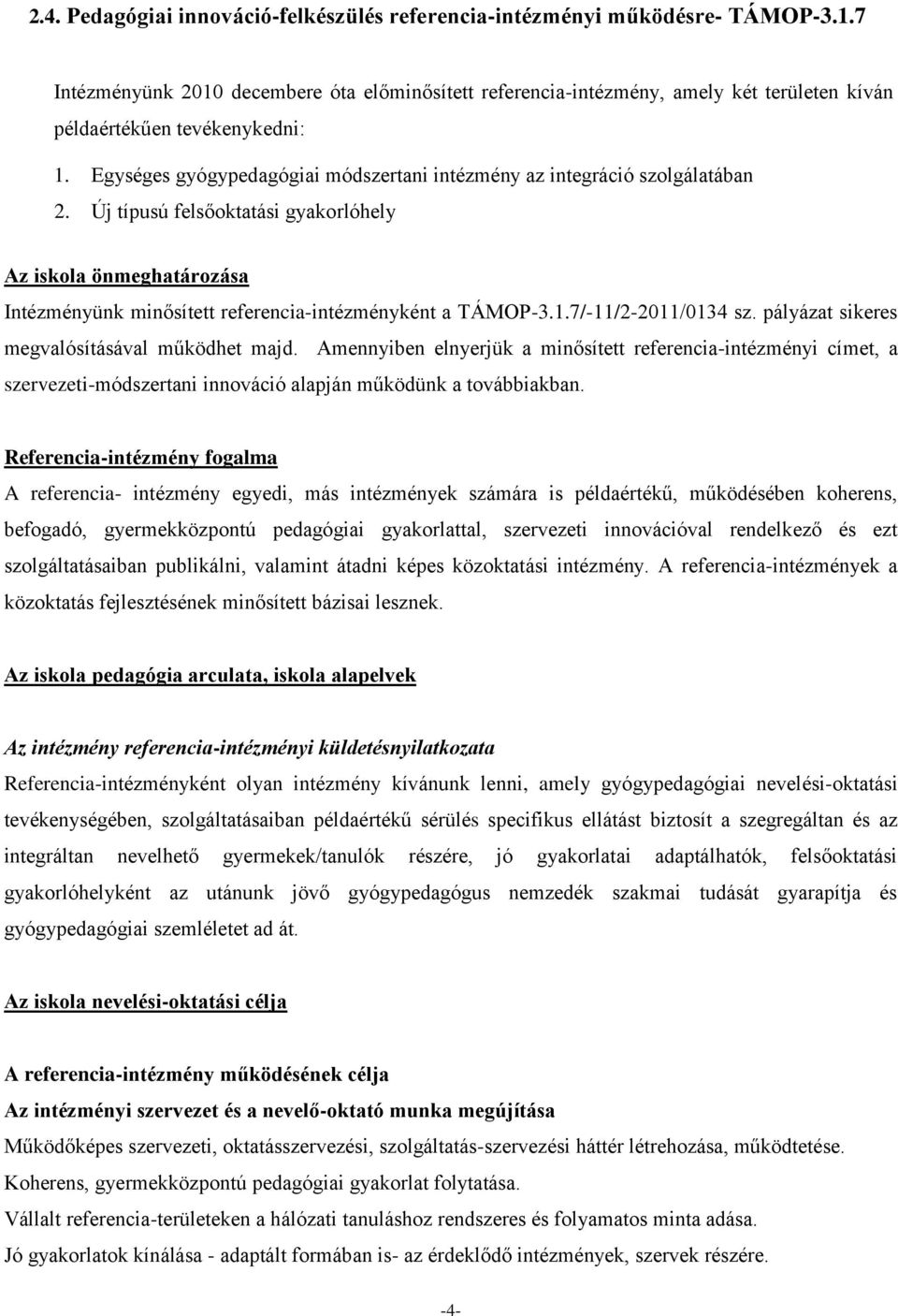 Egységes gyógypedagógiai módszertani intézmény az integráció szolgálatában 2. Új típusú felsőoktatási gyakorlóhely Az iskola önmeghatározása Intézményünk minősített referencia-intézményként a TÁMOP-3.