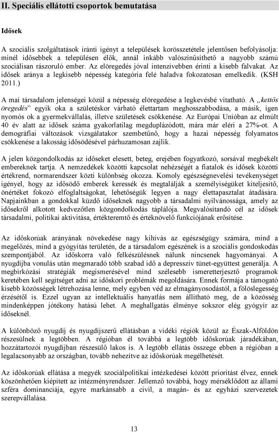 Az idısek aránya a legkisebb népesség kategória felé haladva fokozatosan emelkedik. (KSH 2011.) A mai társadalom jelenségei közül a népesség elöregedése a legkevésbé vitatható.