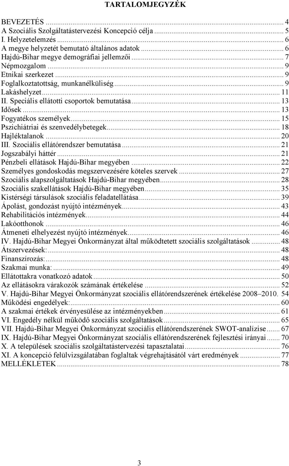 .. 15 Pszichiátriai és szenvedélybetegek... 18 Hajléktalanok... 20 III. Szociális ellátórendszer bemutatása... 21 Jogszabályi háttér... 21 Pénzbeli ellátások Hajdú-Bihar megyében.