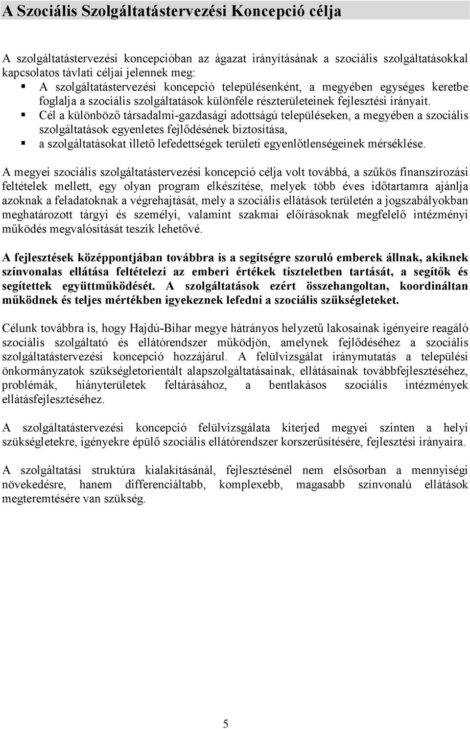 Cél a különbözı társadalmi-gazdasági adottságú településeken, a megyében a szociális szolgáltatások egyenletes fejlıdésének biztosítása, a szolgáltatásokat illetı lefedettségek területi