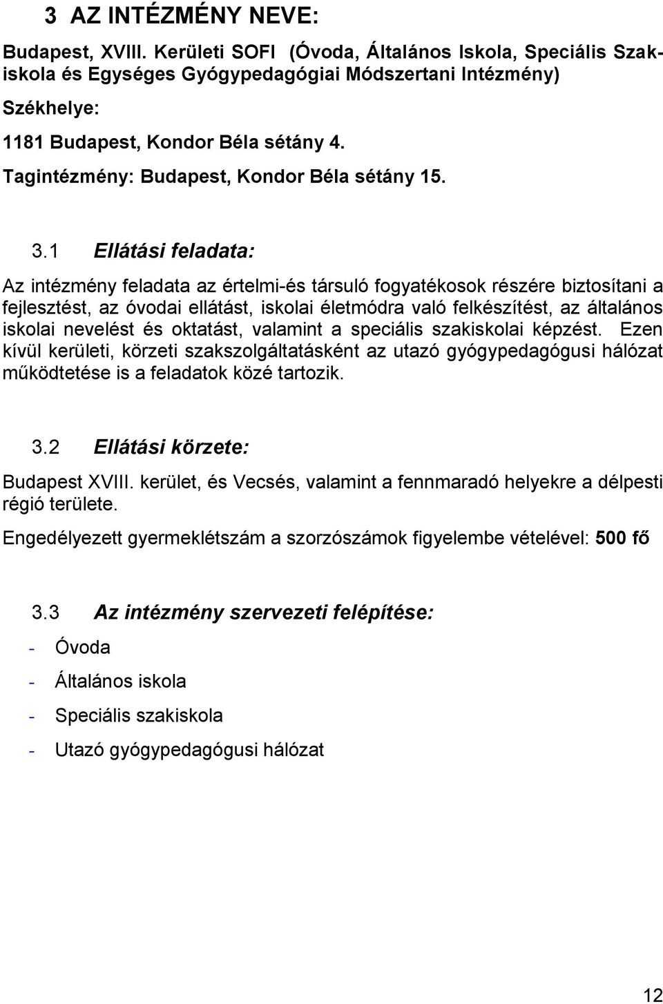 1 Ellátási feladata: Az intézmény feladata az értelmi-és társuló fogyatékosok részére biztosítani a fejlesztést, az óvodai ellátást, iskolai életmódra való felkészítést, az általános iskolai nevelést