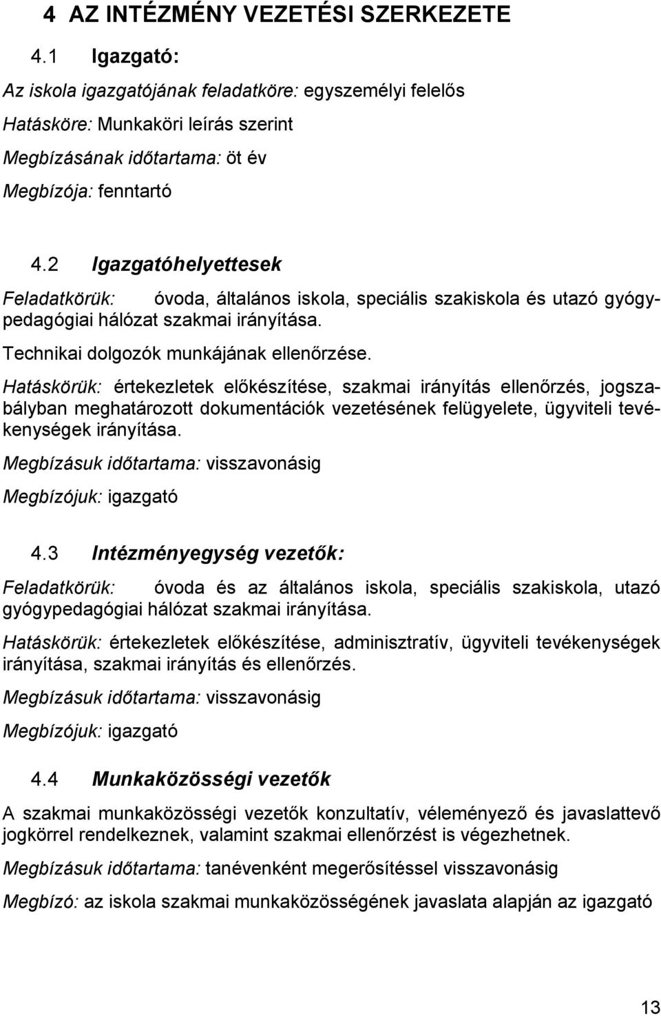 Hatáskörük: értekezletek előkészítése, szakmai irányítás ellenőrzés, jogszabályban meghatározott dokumentációk vezetésének felügyelete, ügyviteli tevékenységek irányítása.