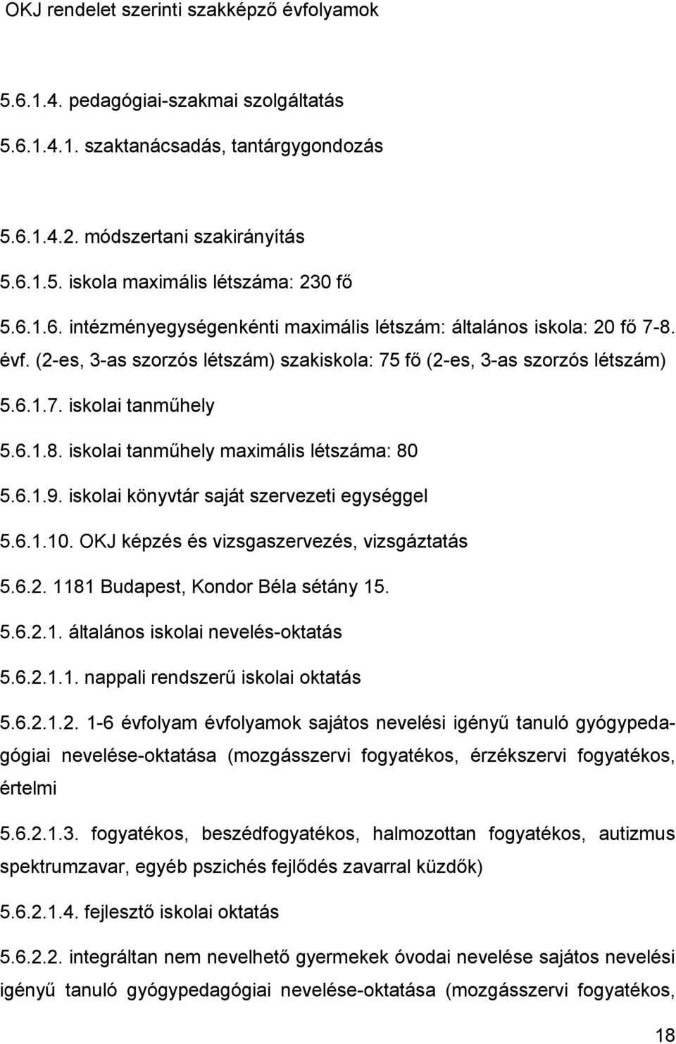 6.1.9. iskolai könyvtár saját szervezeti egységgel 5.6.1.10. OKJ képzés és vizsgaszervezés, vizsgáztatás 5.6.2. 1181 Budapest, Kondor Béla sétány 15. 5.6.2.1. általános iskolai nevelés-oktatás 5.6.2.1.1. nappali rendszerű iskolai oktatás 5.