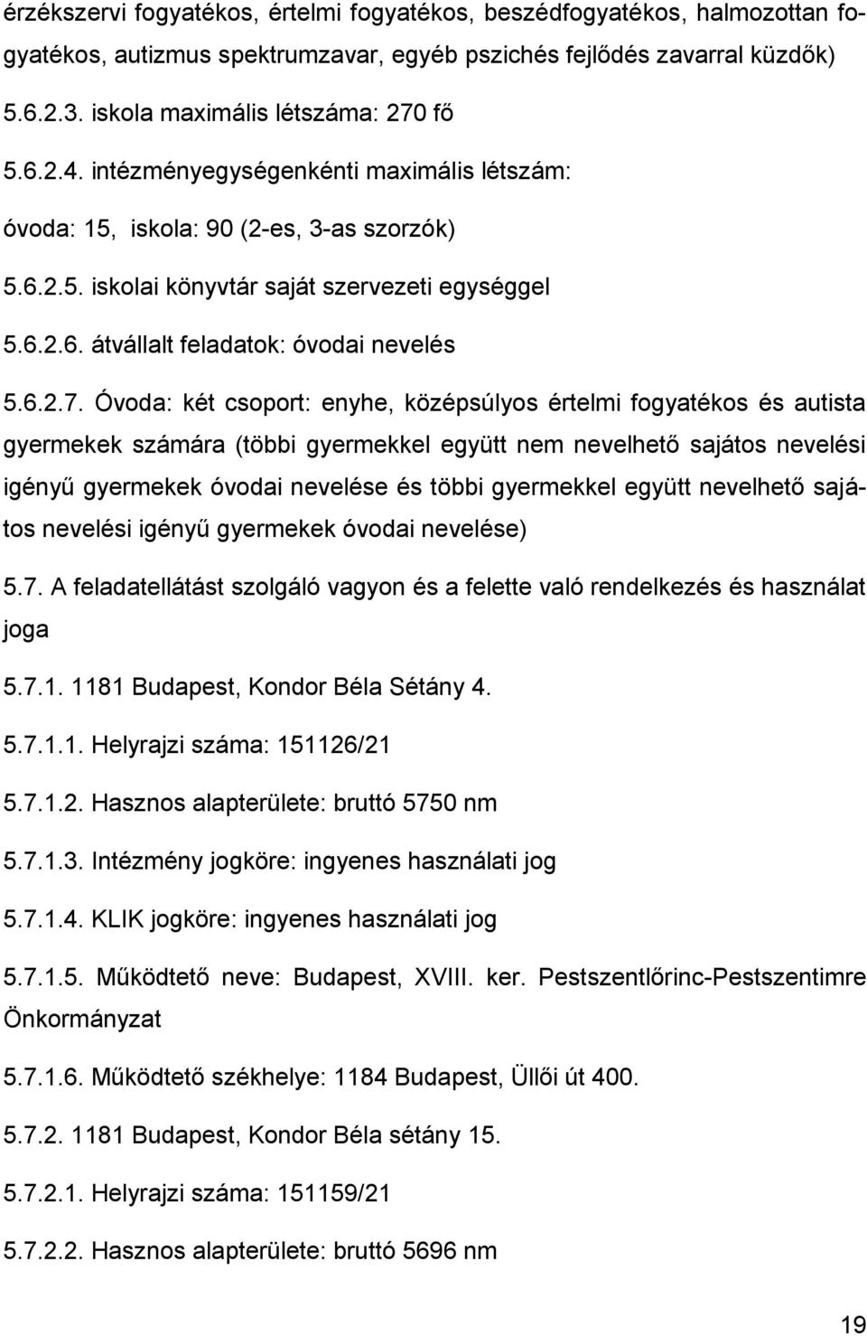 Óvoda: két csoport: enyhe, középsúlyos értelmi fogyatékos és autista gyermekek számára (többi gyermekkel együtt nem nevelhető sajátos nevelési igényű gyermekek óvodai nevelése és többi gyermekkel