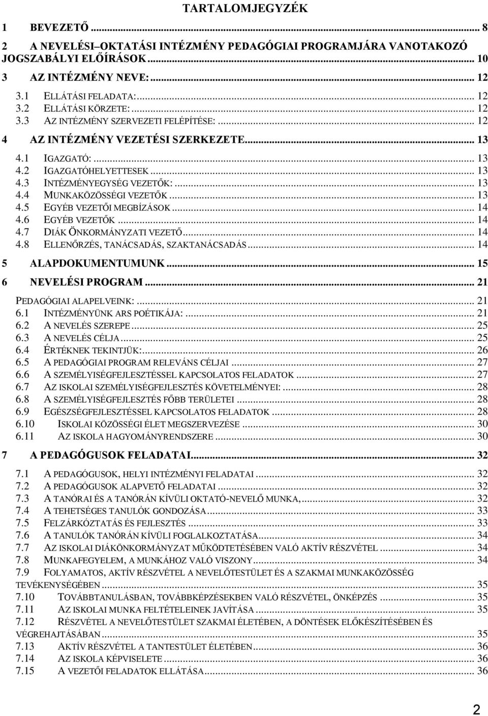 .. 13 4.5 EGYÉB VEZETŐI MEGBÍZÁSOK... 14 4.6 EGYÉB VEZETŐK... 14 4.7 DIÁK ÖNKORMÁNYZATI VEZETŐ... 14 4.8 ELLENŐRZÉS, TANÁCSADÁS, SZAKTANÁCSADÁS... 14 5 ALAPDOKUMENTUMUNK... 15 6 NEVELÉSI PROGRAM.