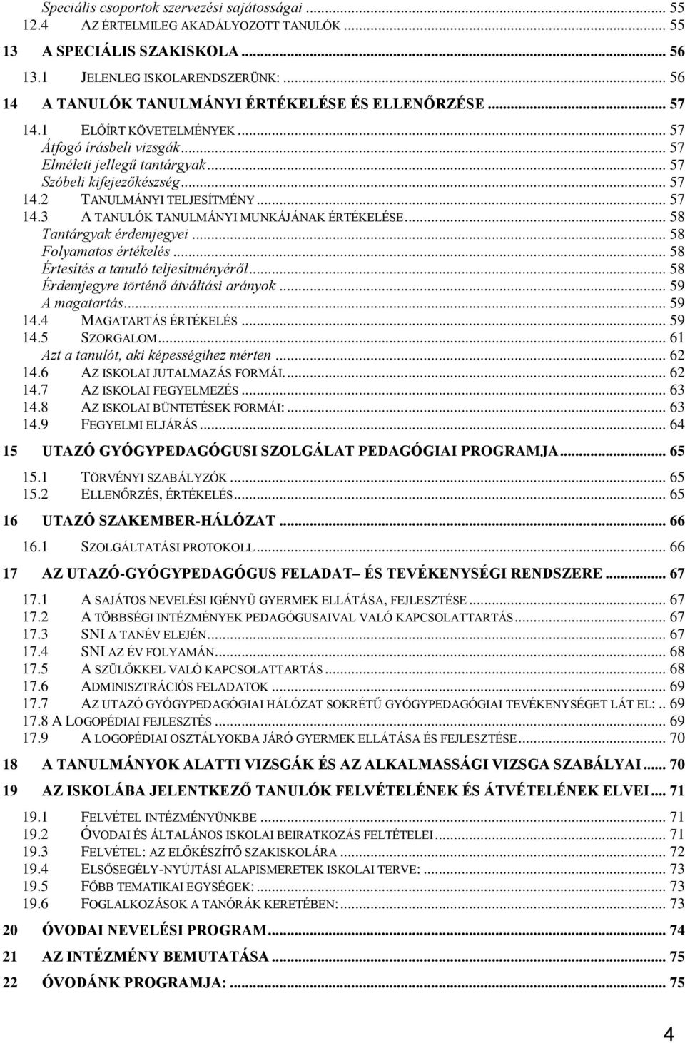 .. 57 14.3 A TANULÓK TANULMÁNYI MUNKÁJÁNAK ÉRTÉKELÉSE... 58 Tantárgyak érdemjegyei... 58 Folyamatos értékelés... 58 Értesítés a tanuló teljesítményéről... 58 Érdemjegyre történő átváltási arányok.