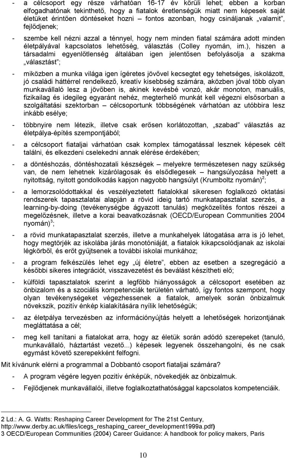 ), hiszen a társadalmi egyenlőtlenség általában igen jelentősen befolyásolja a szakma választást ; - miközben a munka világa igen ígéretes jövővel kecsegtet egy tehetséges, iskolázott, jó családi