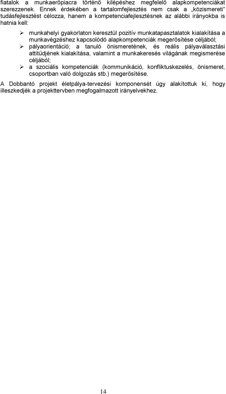 munkatapasztalatok kialakítása a munkavégzéshez kapcsolódó alapkompetenciák megerősítése céljából; pályaorientáció; a tanuló önismeretének, és reális pályaválasztási attitűdjének kialakítása,