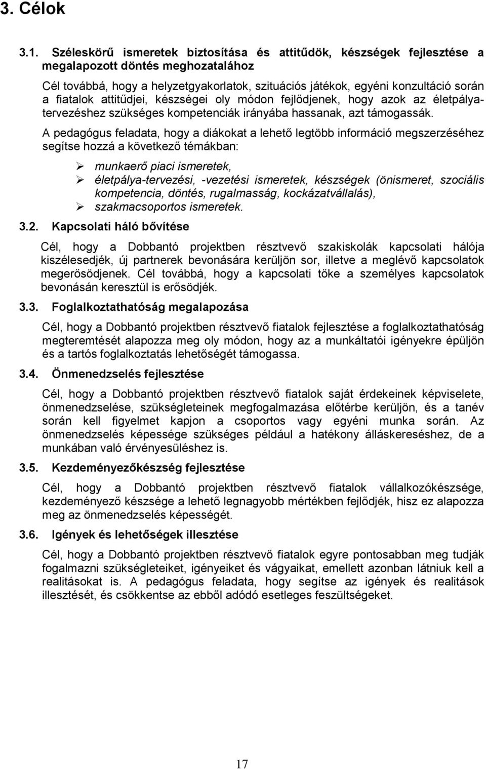 fiatalok attitűdjei, készségei oly módon fejlődjenek, hogy azok az életpályatervezéshez szükséges kompetenciák irányába hassanak, azt támogassák.