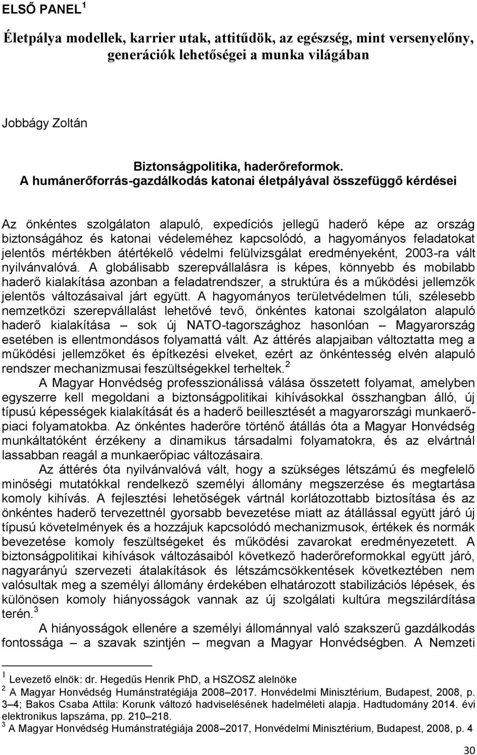 hagyományos feladatokat jelentős mértékben átértékelő védelmi felülvizsgálat eredményeként, 2003-ra vált nyilvánvalóvá.