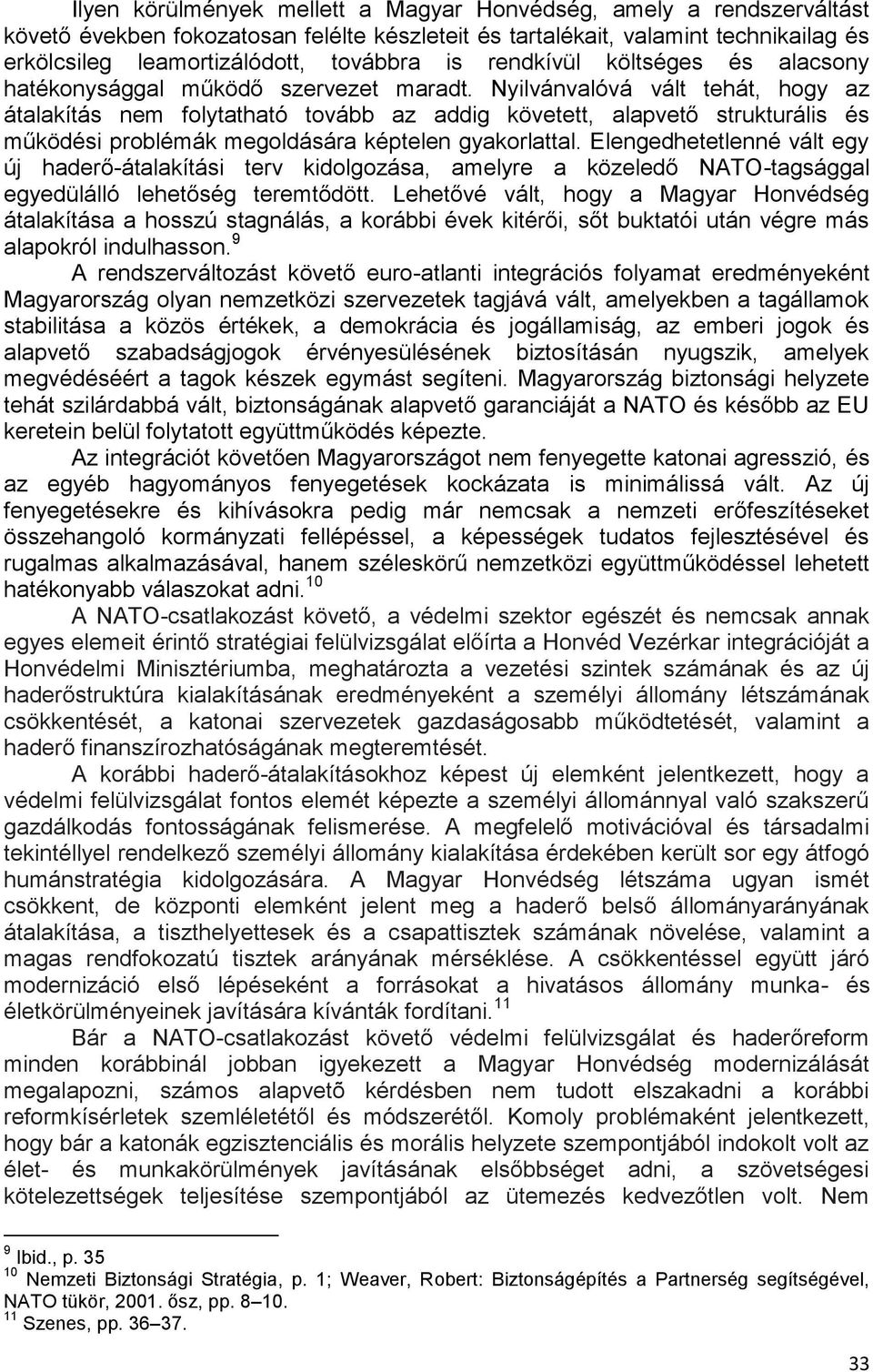 Nyilvánvalóvá vált tehát, hogy az átalakítás nem folytatható tovább az addig követett, alapvető strukturális és működési problémák megoldására képtelen gyakorlattal.