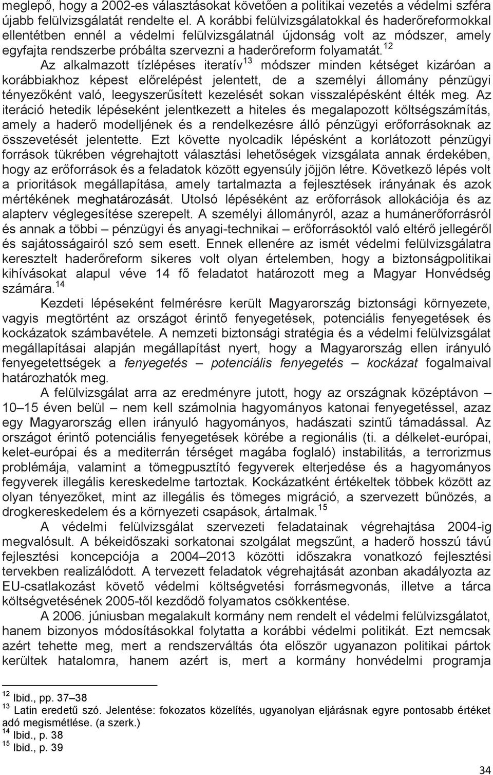 12 Az alkalmazott tízlépéses iteratív 13 módszer minden kétséget kizáróan a korábbiakhoz képest előrelépést jelentett, de a személyi állomány pénzügyi tényezőként való, leegyszerűsített kezelését