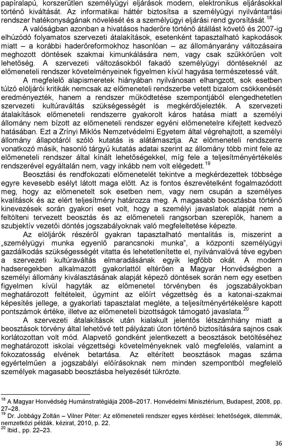 18 A valóságban azonban a hivatásos haderőre történő átállást követő és 2007-ig elhúzódó folyamatos szervezeti átalakítások, esetenként tapasztalható kapkodások miatt a korábbi haderőreformokhoz