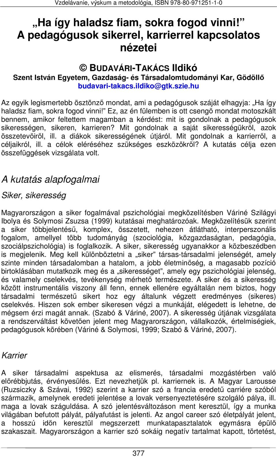 hu Az egyik legismertebb ösztönző mondat, ami a pedagógusok száját elhagyja:  Ez, az én fülemben is ott csengő mondat motoszkált bennem, amikor feltettem magamban a kérdést: mit is gondolnak a