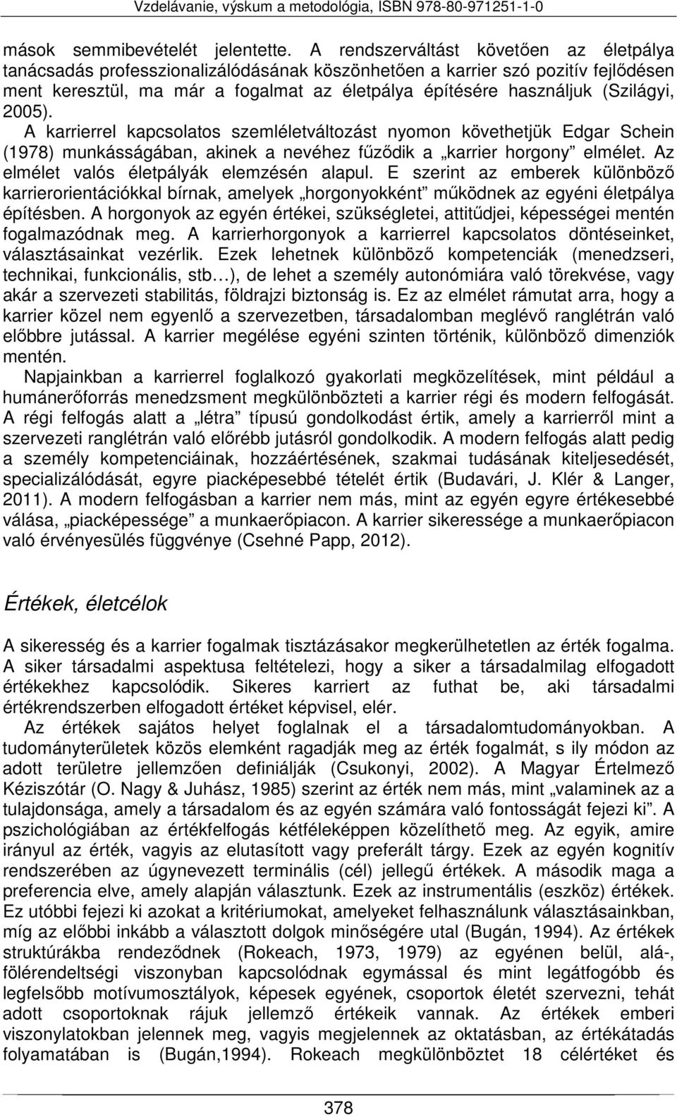 (Szilágyi, 2005). A karrierrel kapcsolatos szemléletváltozást nyomon követhetjük Edgar Schein (1978) munkásságában, akinek a nevéhez fűződik a karrier horgony elmélet.