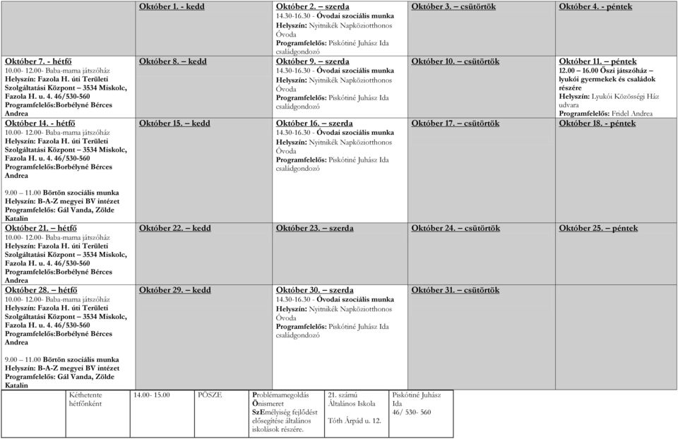 szerda 14.30-16.30 - Óvodai szociális munka Nyitnikék Napköziotthonos Óvoda Programfelelős: Piskótiné Juhász Ida Október 8. kedd Október 15. kedd Október 9. szerda 14.30-16.30 - Óvodai szociális munka Nyitnikék Napköziotthonos Óvoda Programfelelős: Piskótiné Juhász Ida Október 16.