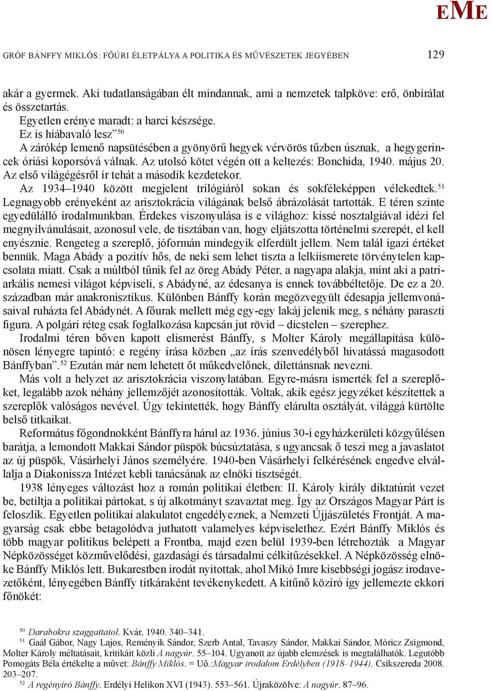 Az utolsó kötet végén ott a keltezés: Bonchida, 1940. május 20. Az első világégésről ír tehát a második kezdetekor. Az 1934 1940 között megjelent trilógiáról sokan és sokféleképpen vélekedtek.