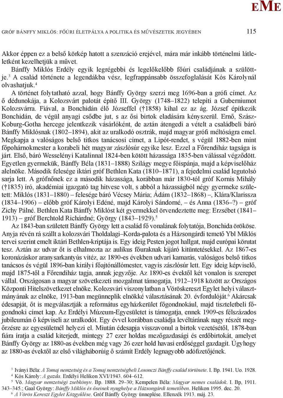 4 A történet folytatható azzal, hogy Bánffy György szerzi meg 1696-ban a grófi címet. Az ő dédunokája, a Kolozsvárt palotát építő III. György (1748 1822) telepíti a Guberniumot Kolozsvárra.