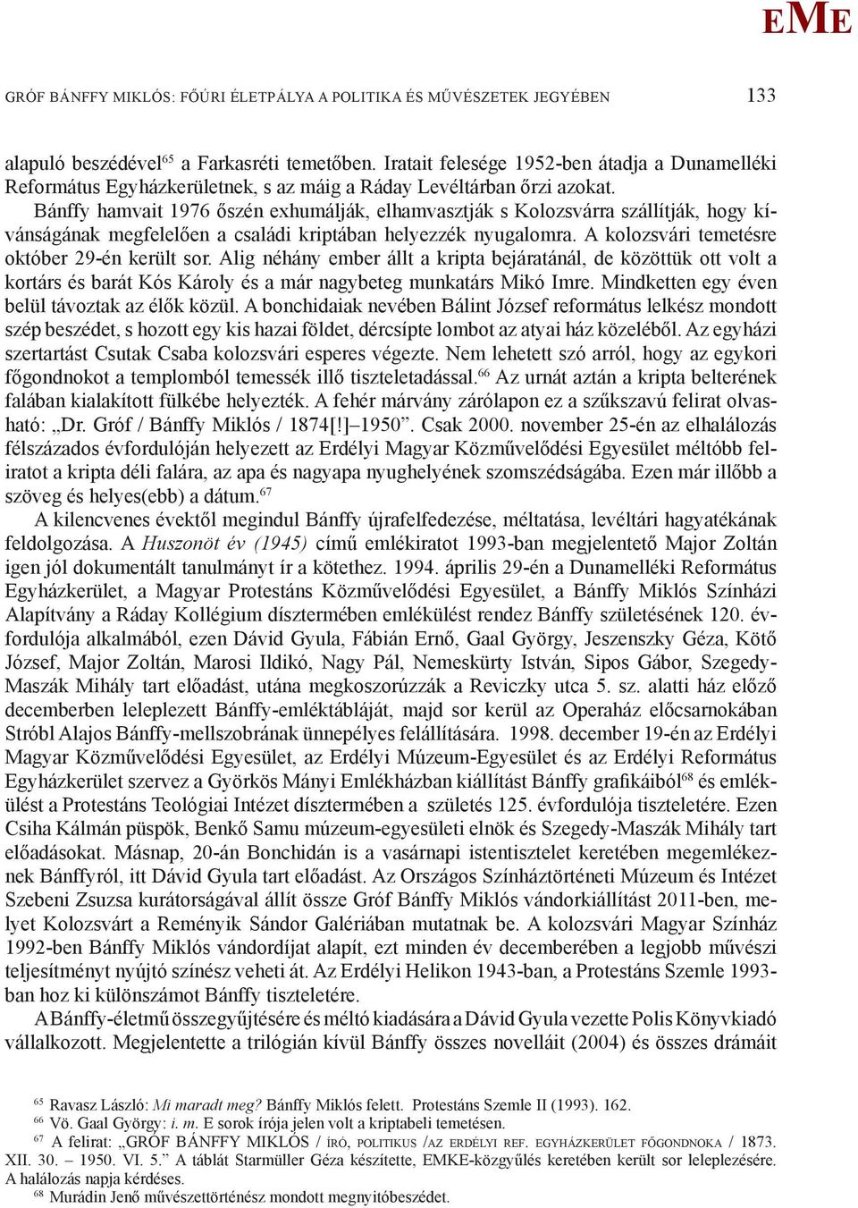 Bánffy hamvait 1976 őszén exhumálják, elhamvasztják s Kolozsvárra szállítják, hogy kívánságának megfelelően a családi kriptában helyezzék nyugalomra. A kolozsvári temetésre október 29-én került sor.