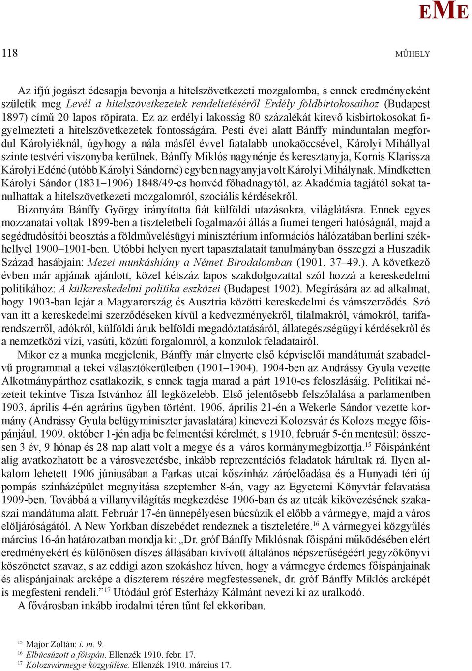 Pesti évei alatt Bánffy minduntalan megfordul Károlyiéknál, úgyhogy a nála másfél évvel fiatalabb unokaöccsével, Károlyi ihállyal szinte testvéri viszonyba kerülnek.