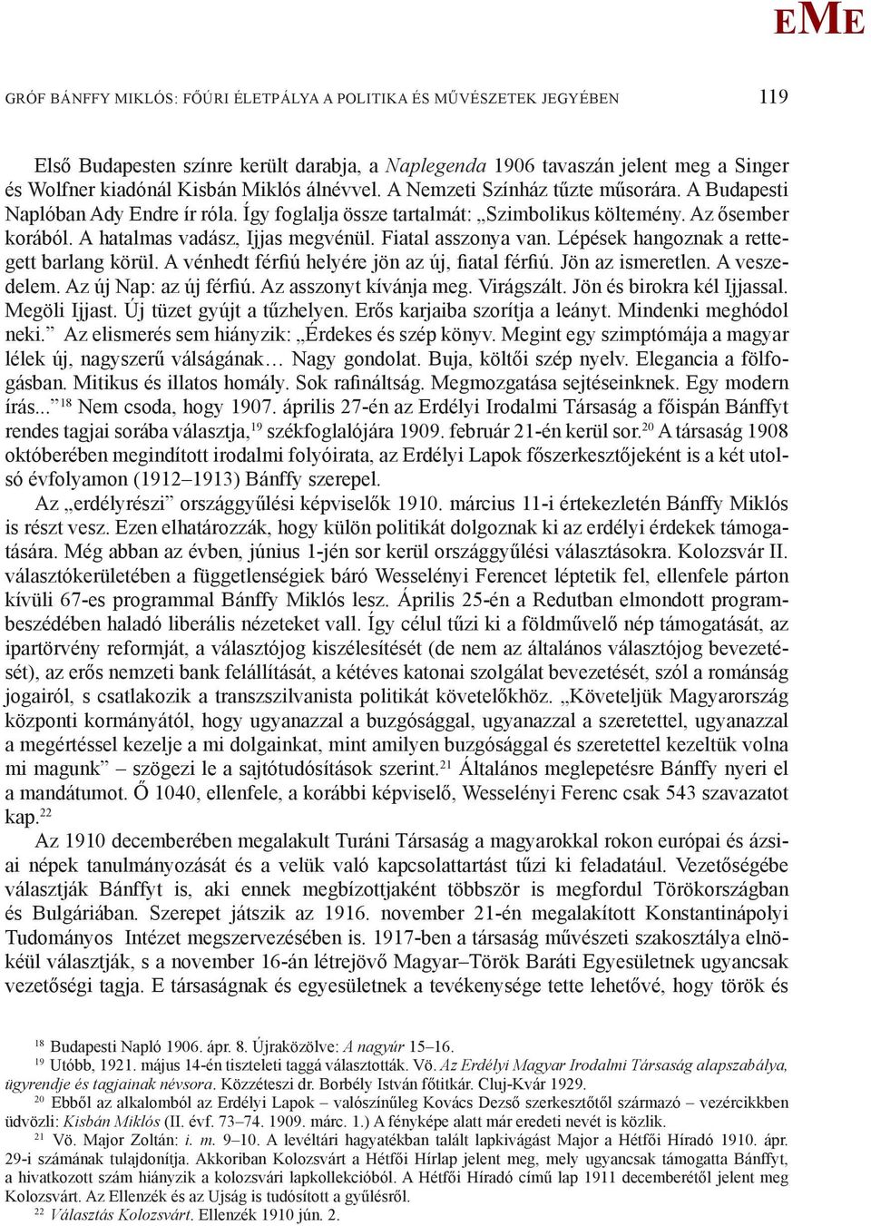 Fiatal asszonya van. Lépések hangoznak a rettegett barlang körül. A vénhedt férfiú helyére jön az új, fiatal férfiú. Jön az ismeretlen. A veszedelem. Az új Nap: az új férfiú. Az asszonyt kívánja meg.