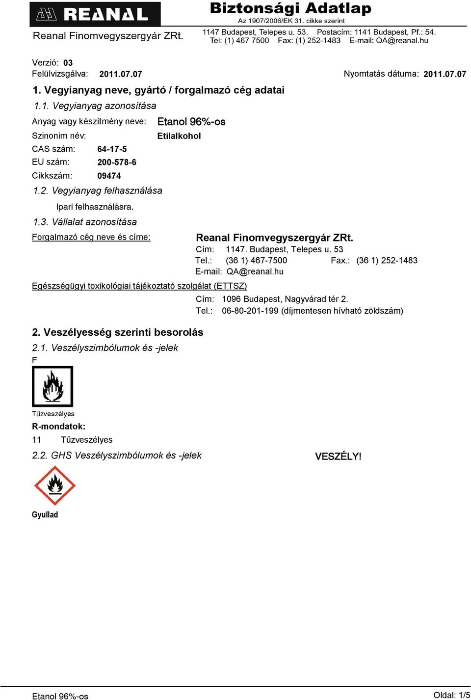 Veszélyesség szerinti besorolás 2.1. Veszélyszimbólumok és -jelek F Reanal Finomvegyszergyár ZRt. Cím: 1147. Budapest, Telepes u. 53 Tel.: (36 1) 467-7500 Fax.: (36 1) 252-1483 E-mail: QA@reanal.