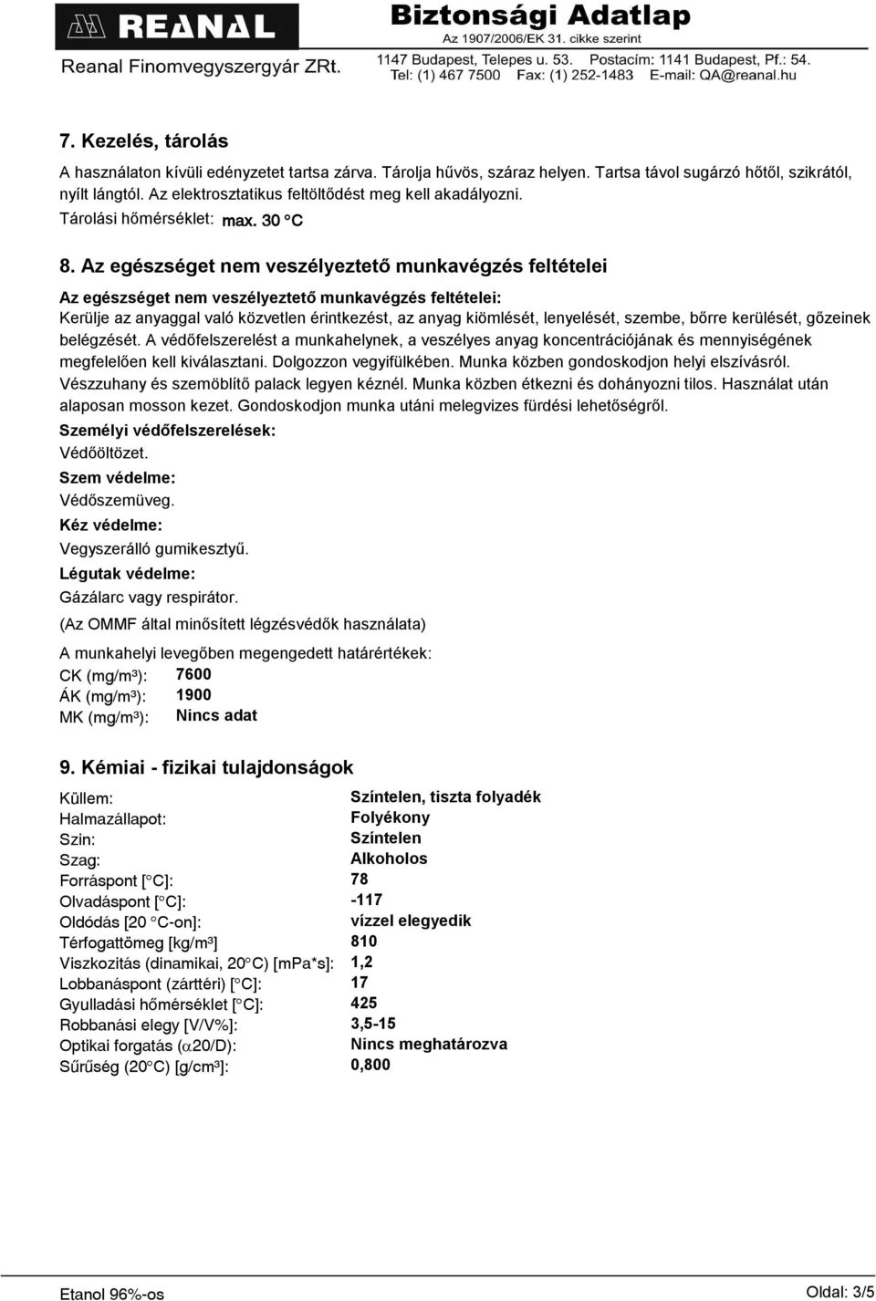 Az egészséget nem veszélyeztető munkavégzés feltételei Az egészséget nem veszélyeztető munkavégzés feltételei: Kerülje az anyaggal való közvetlen érintkezést, az anyag kiömlését, lenyelését, szembe,