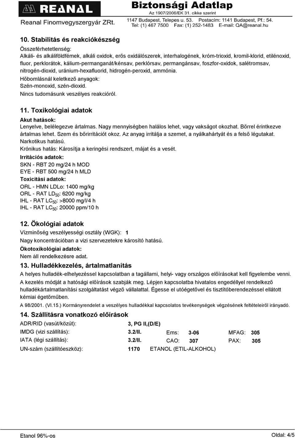 Hőbomlásnál keletkező anyagok: Szén-monoxid, szén-dioxid. Nincs tudomásunk veszélyes reakcióról. 11. Toxikológiai adatok Akut hatások: Lenyelve, belélegezve ártalmas.