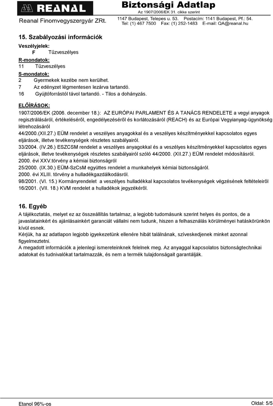 ): AZ EURÓPAI PARLAMENT ÉS A TANÁCS RENDELETE a vegyi anyagok regisztrálásáról, értékeléséről, engedélyezéséről és korlátozásáról (REACH) és az Európai Vegyianyag-ügynökség létrehozásáról 44/2000.