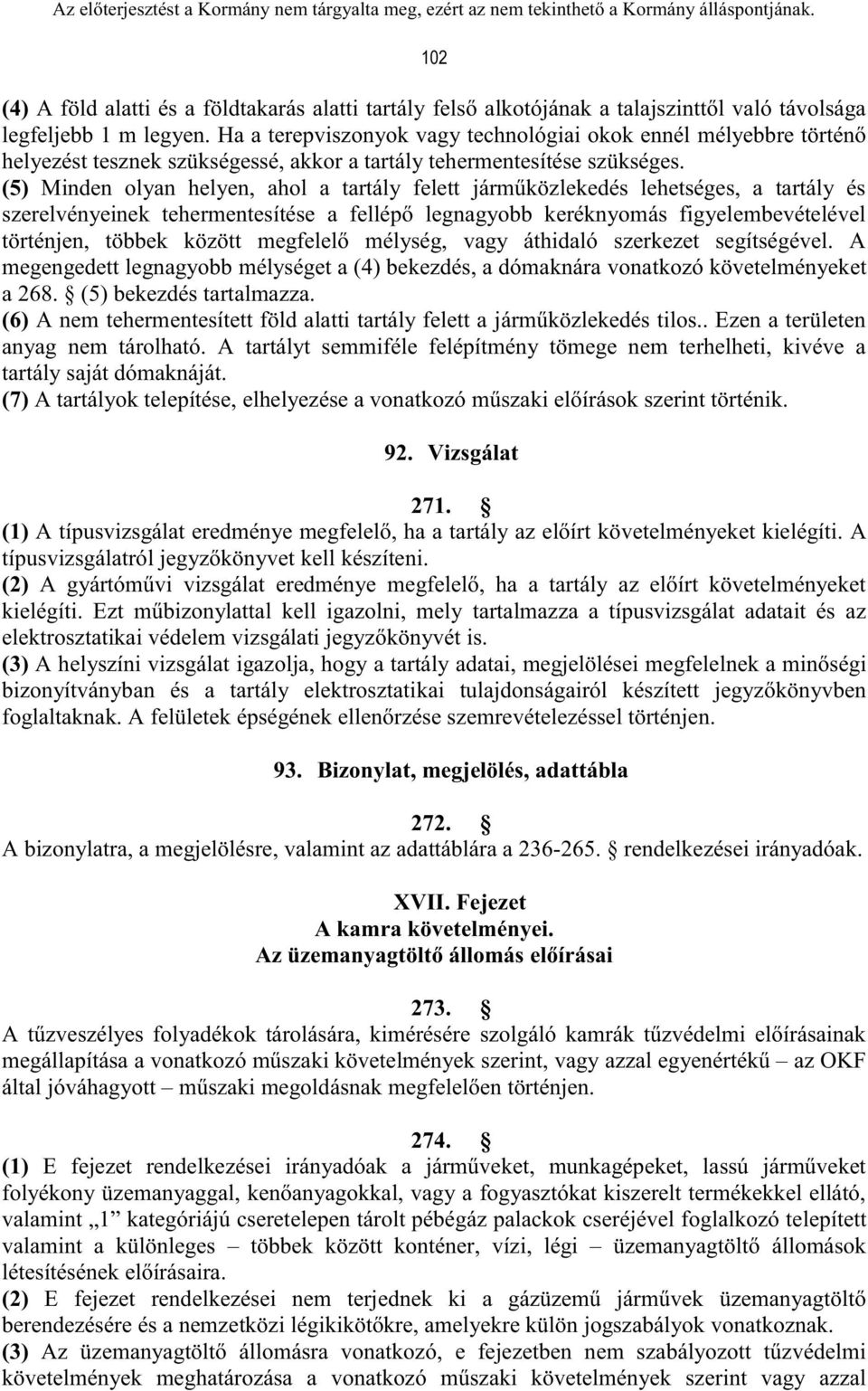 (5) Minden olyan helyen, ahol a tartály felett járműközlekedés lehetséges, a tartály és szerelvényeinek tehermentesítése a fellépő legnagyobb keréknyomás figyelembevételével történjen, többek között