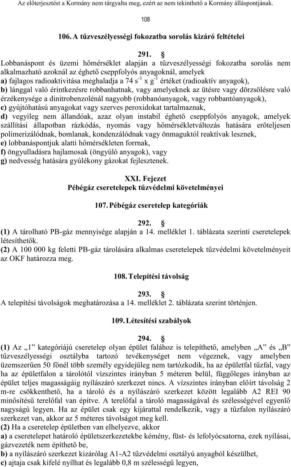 -1 értéket (radioaktív anyagok), b) lánggal való érintkezésre robbanhatnak, vagy amelyeknek az ütésre vagy dörzsölésre való érzékenysége a dinitrobenzolénál nagyobb (robbanóanyagok, vagy