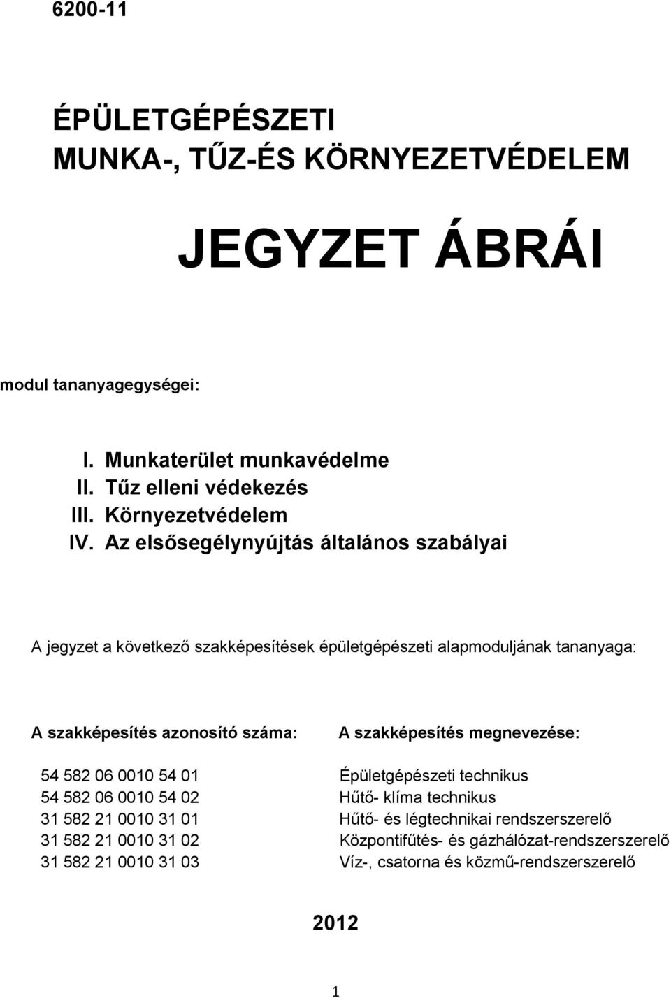 Az elsősegélynyújtás általános szabályai A jegyzet a következő szakképesítések épületgépészeti alapmoduljának tananyaga: A szakképesítés azonosító száma: A