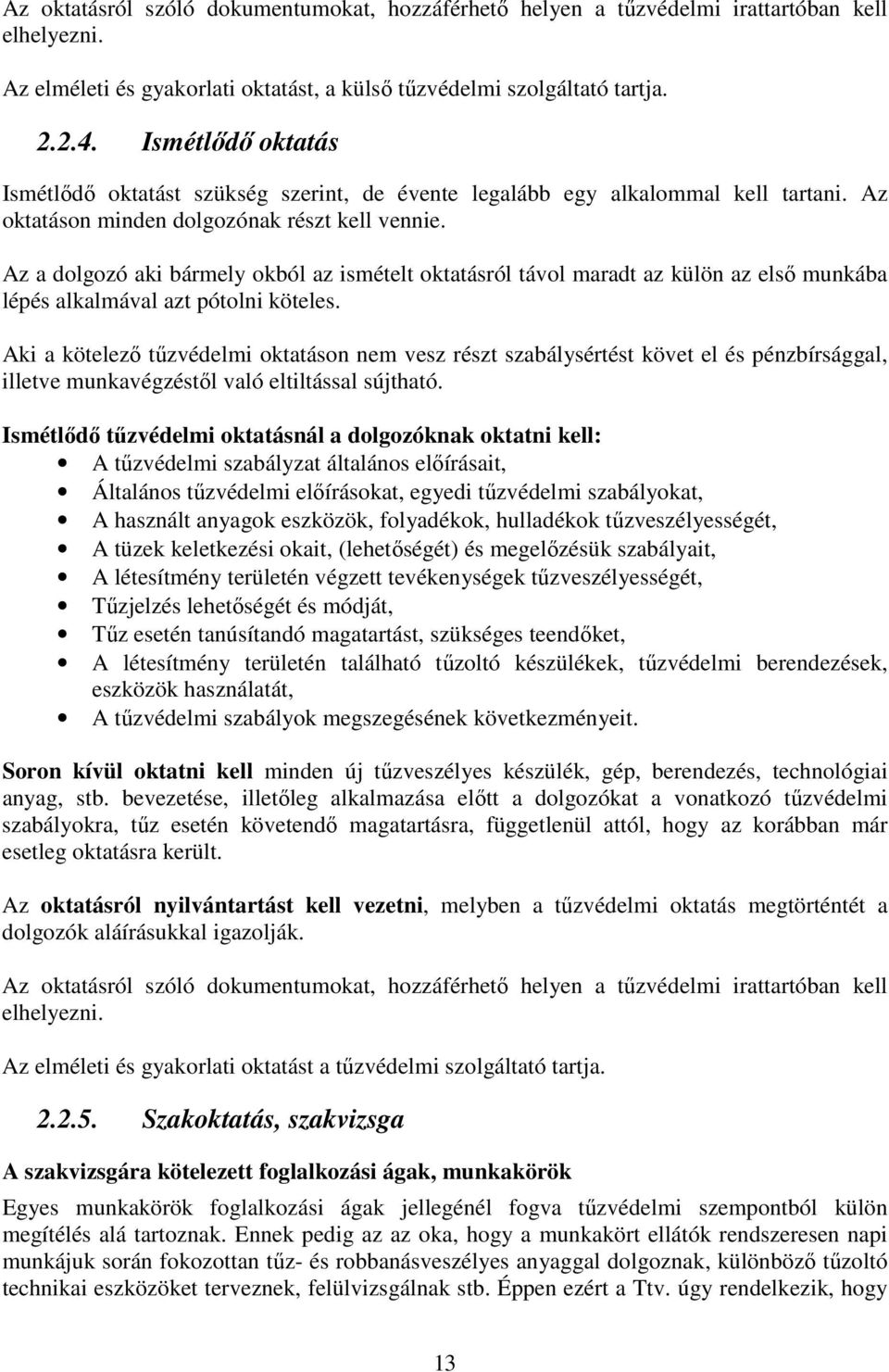 Az a dolgozó aki bármely okból az ismételt oktatásról távol maradt az külön az első munkába lépés alkalmával azt pótolni köteles.