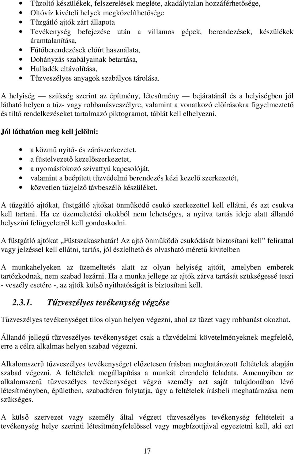 A helyiség szükség szerint az építmény, létesítmény bejáratánál és a helyiségben jól látható helyen a tűz- vagy robbanásveszélyre, valamint a vonatkozó előírásokra figyelmeztető és tiltó