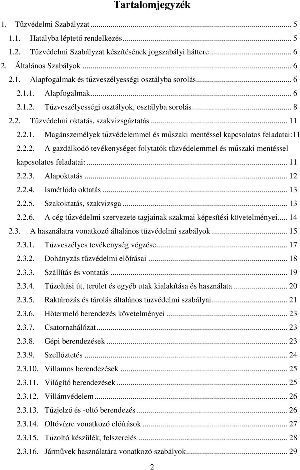 2.2. A gazdálkodó tevékenységet folytatók tűzvédelemmel és műszaki mentéssel kapcsolatos feladatai:... 11 2.2.3. Alapoktatás... 12 2.2.4. Ismétlődő oktatás... 13 2.2.5. Szakoktatás, szakvizsga... 13 2.2.6.