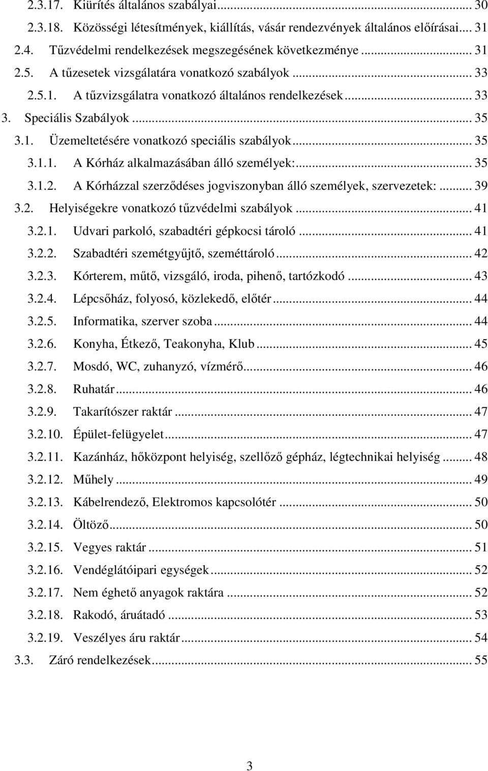 .. 35 3.1.2. A Kórházzal szerződéses jogviszonyban álló személyek, szervezetek:... 39 3.2. Helyiségekre vonatkozó tűzvédelmi szabályok... 41 3.2.1. Udvari parkoló, szabadtéri gépkocsi tároló... 41 3.2.2. Szabadtéri szemétgyűjtő, szeméttároló.