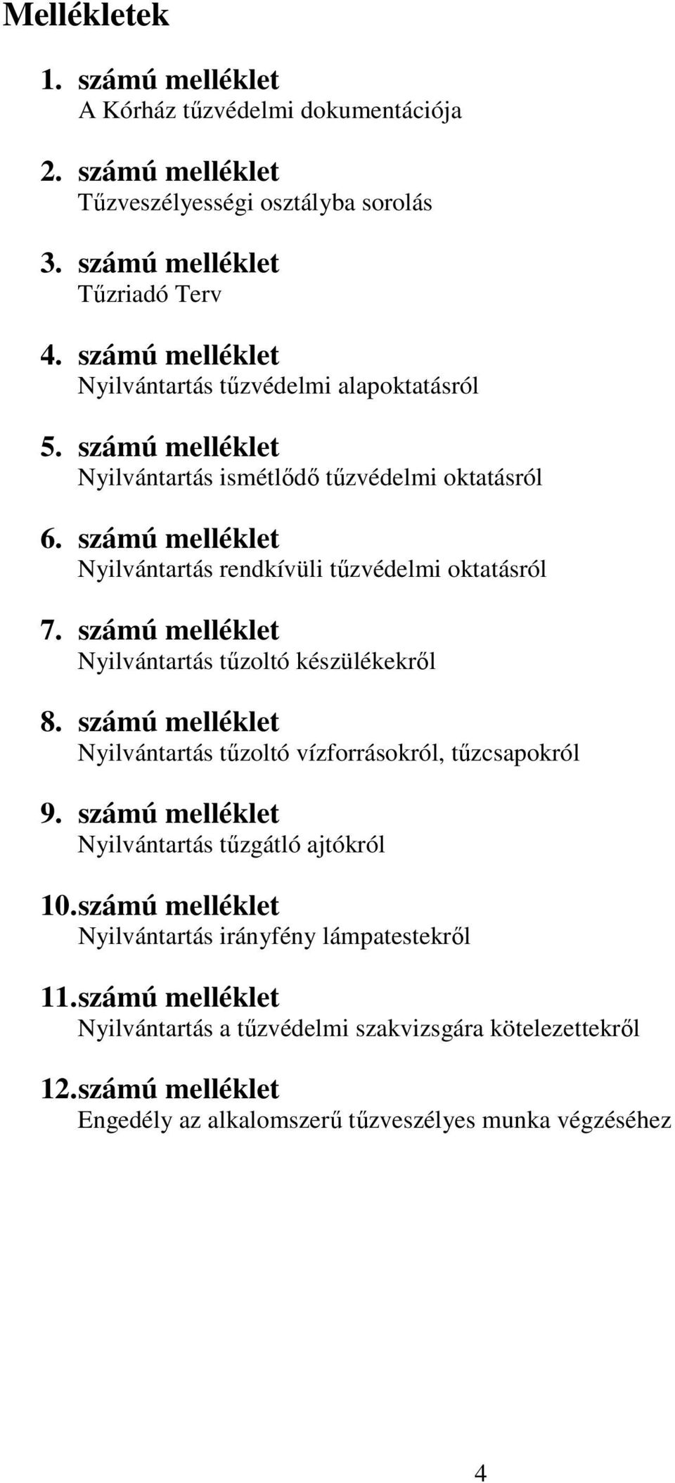 számú melléklet Nyilvántartás rendkívüli tűzvédelmi oktatásról 7. számú melléklet Nyilvántartás tűzoltó készülékekről 8.