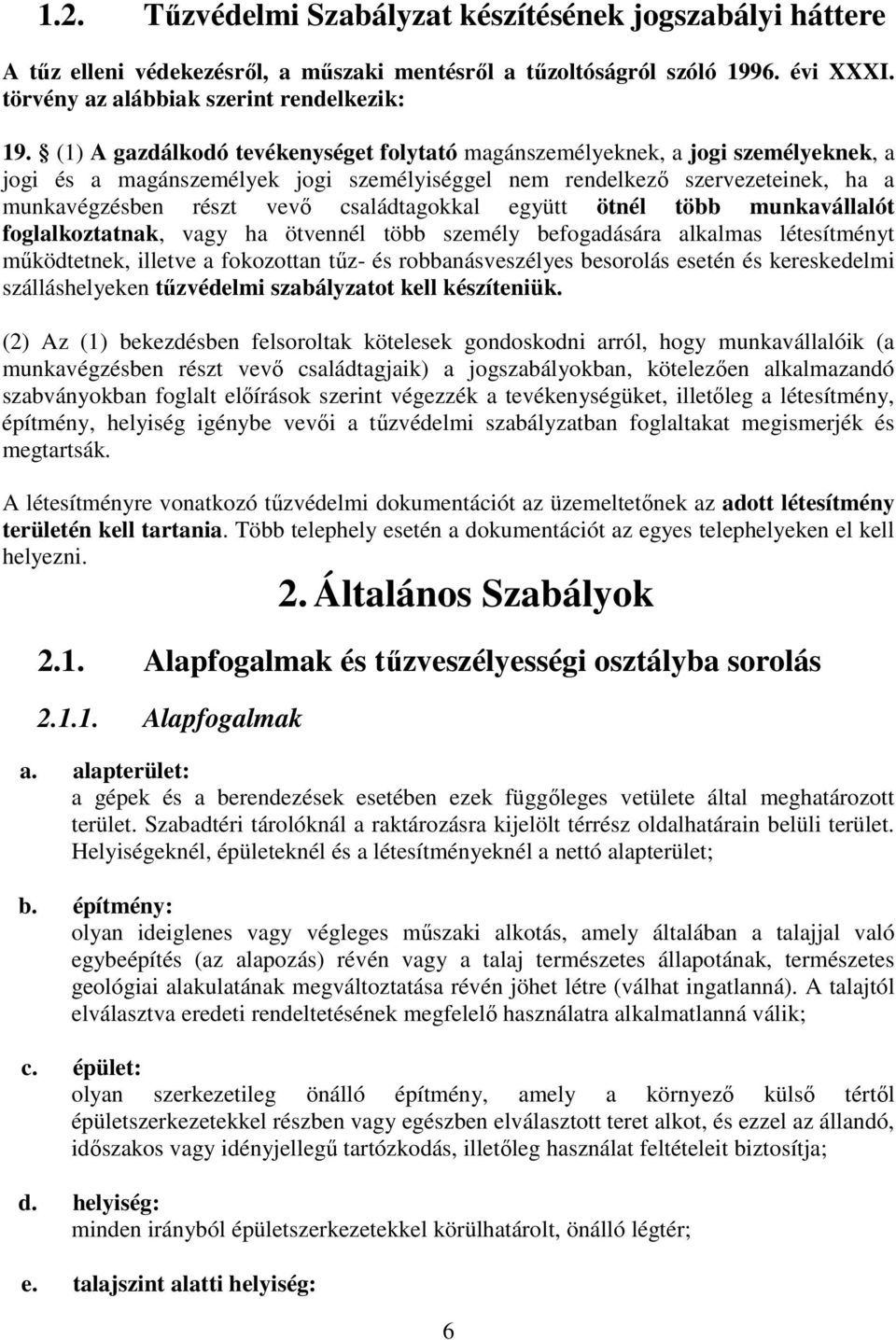 családtagokkal együtt ötnél több munkavállalót foglalkoztatnak, vagy ha ötvennél több személy befogadására alkalmas létesítményt működtetnek, illetve a fokozottan tűz- és robbanásveszélyes besorolás