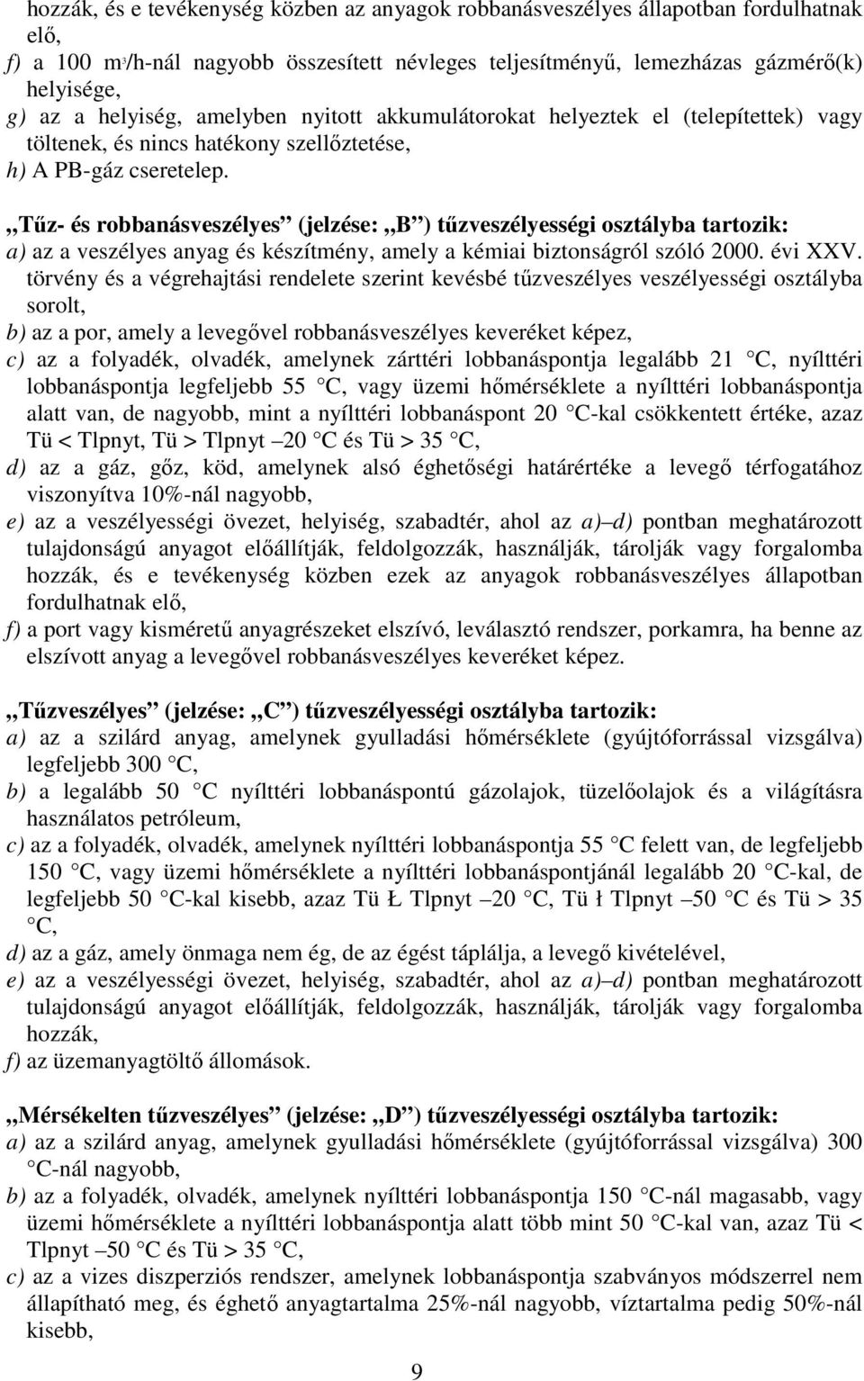 Tűz- és robbanásveszélyes (jelzése: B ) tűzveszélyességi osztályba tartozik: a) az a veszélyes anyag és készítmény, amely a kémiai biztonságról szóló 2000. évi XXV.