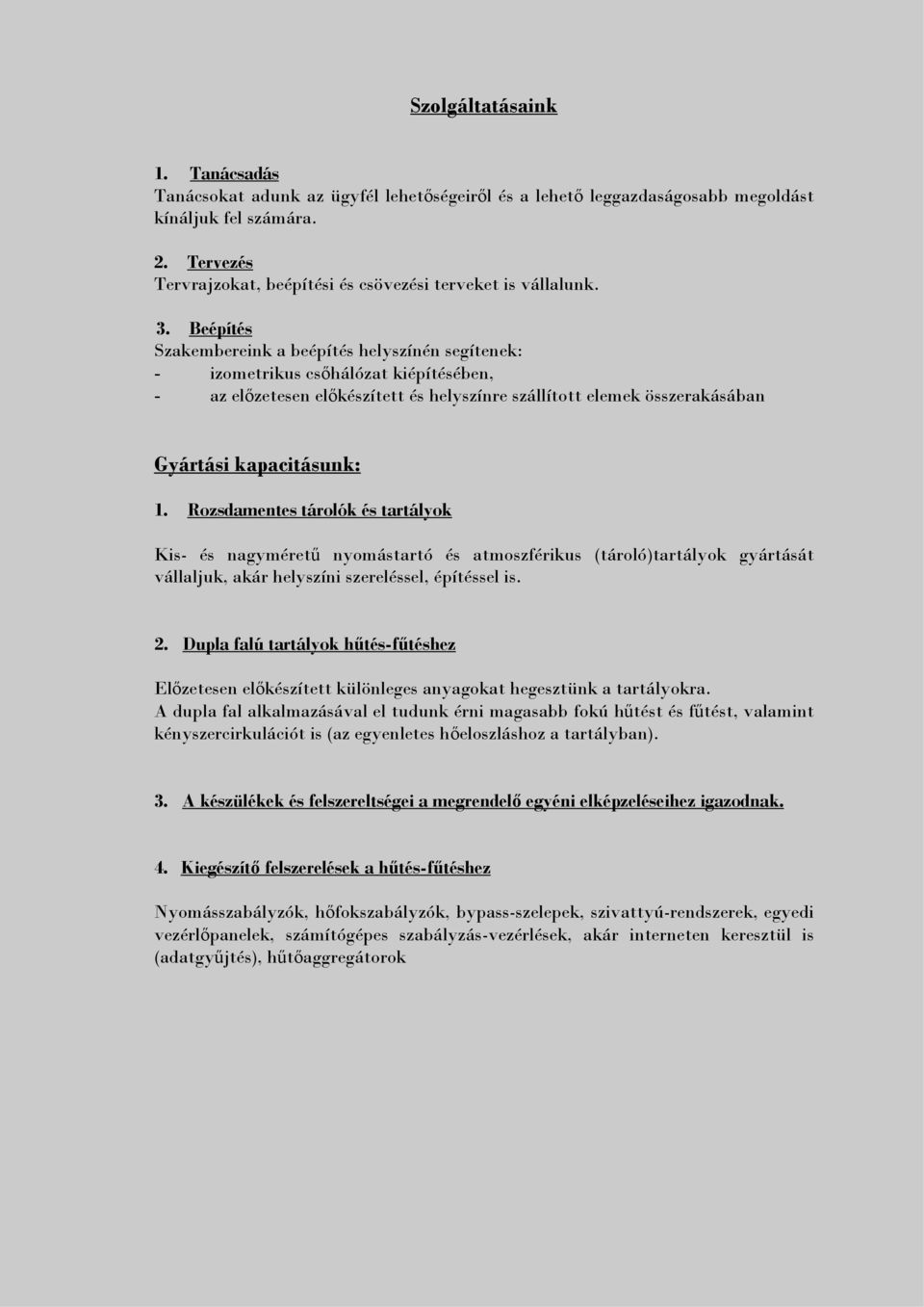 Beépítés Szakembereink a beépítés helyszínén segítenek: - izometrikus csőhálózat kiépítésében, - az előzetesen előkészített és helyszínre szállított elemek összerakásában Gyártási kapacitásunk: 1.