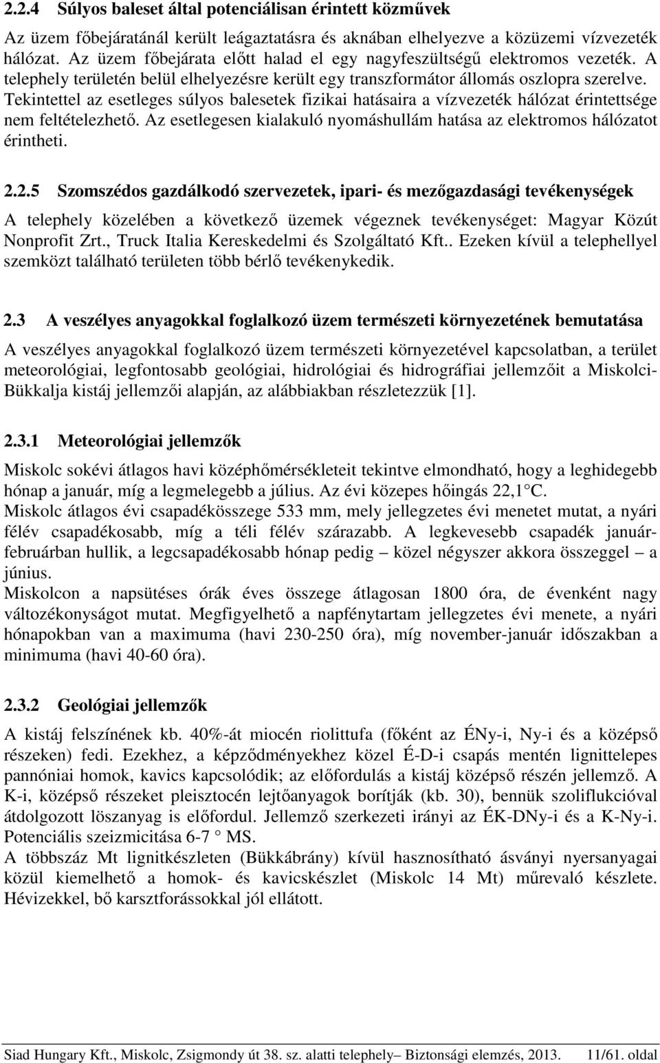 Tekintettel az esetleges súlyos balesetek fizikai hatásaira a vízvezeték hálózat érintettsége nem feltételezhető. Az esetlegesen kialakuló nyomáshullám hatása az elektromos hálózatot érintheti. 2.