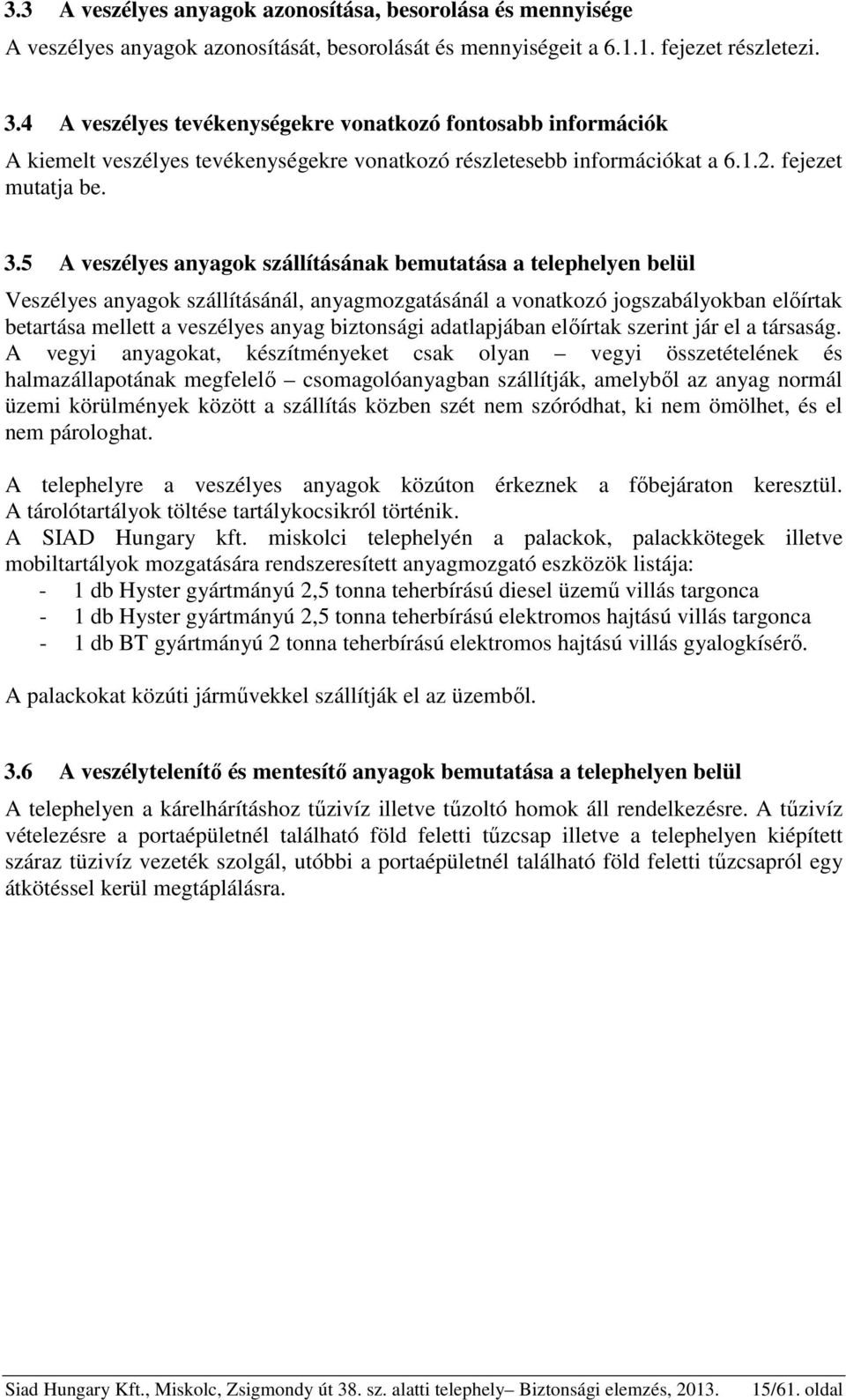 5 A veszélyes anyagok szállításának bemutatása a telephelyen belül Veszélyes anyagok szállításánál, anyagmozgatásánál a vonatkozó jogszabályokban előírtak betartása mellett a veszélyes anyag